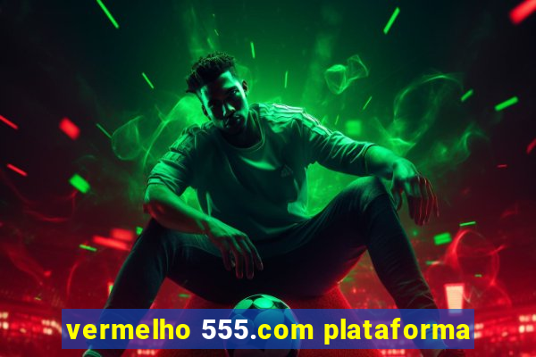 vermelho 555.com plataforma